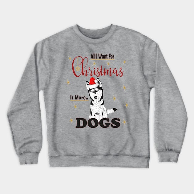 All I Want For Christmas Is More Husky Dogs Crewneck Sweatshirt by sayed20